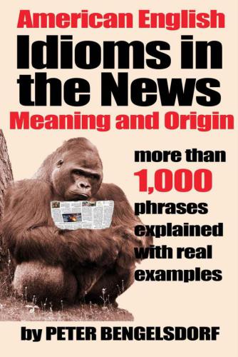 Idioms in the News - 1, 000 phrases, real examples