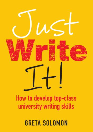 Just Write It! How to Develop Top-Class University Writing Skills
