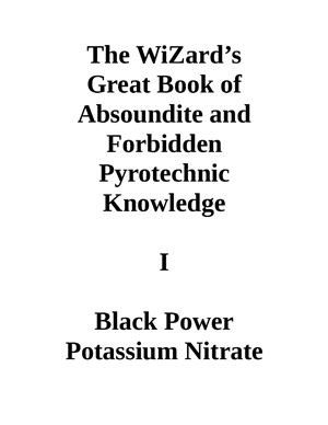 The wizard’s great book of absoundite and forbidden pyrotechnic knowledge. I. Black Power Potassium Nitrate Charcoal