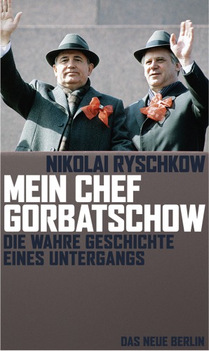 Mein Chef Gorbatschow. Die Wahre Geschichte eines Untergangs