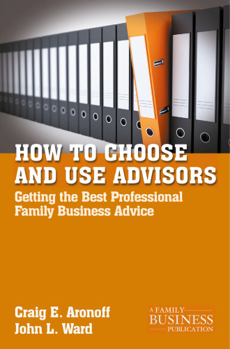 How to Choose and Use Advisors: Getting the Best Professional Family Business Advice