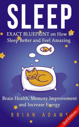 Sleep : exact blueprint on how to sleep better and feel amazing : brain health, memory improvement & increase energy