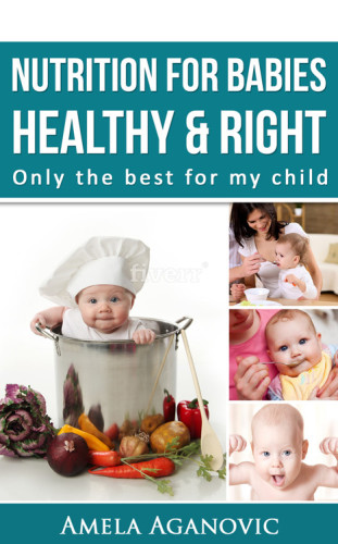 Nutrition for Babies: healthy & right: Only the best for my child