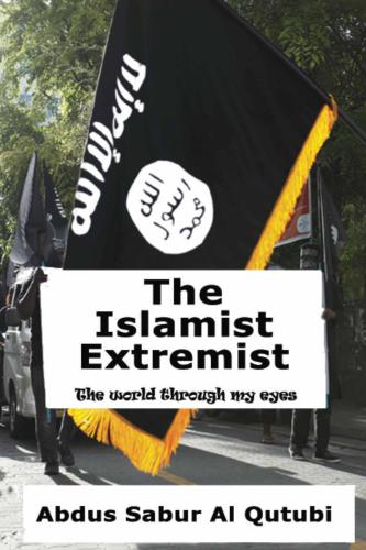 The Islamist Extremist: The World Through My Eyes