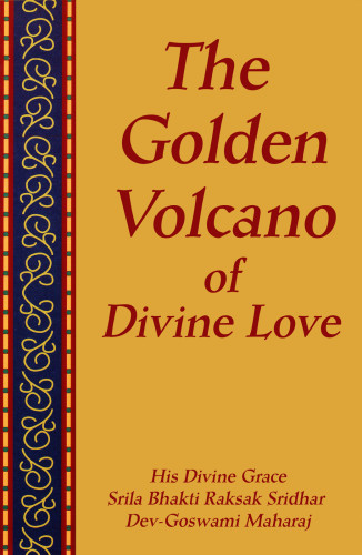 The golden volcano of divine love : the life and precepts of Sri Caitanya Mahaprabhu