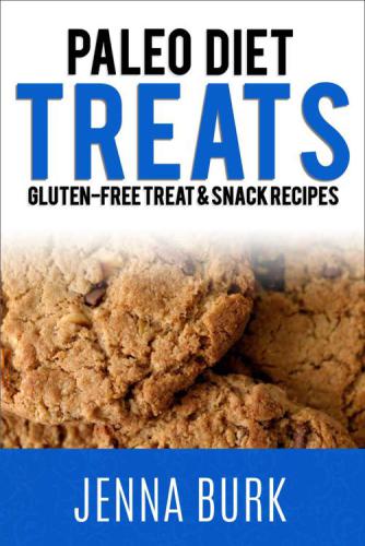 Paleo Cookbook for Gluten-Free Recipes and Weight Loss Recipes Paleo Diet Treats: Gluten-Free Treats and Snack Recipes