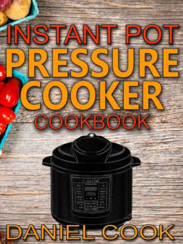 Instant Pot Pressure Cooker Cookbook: Instant Pot Pressure Cooker Mastery In One Book