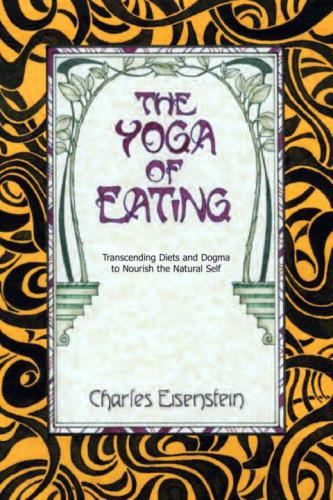 The Yoga of Eating: Transcending Diets and Dogma to Nourish the Natural Self