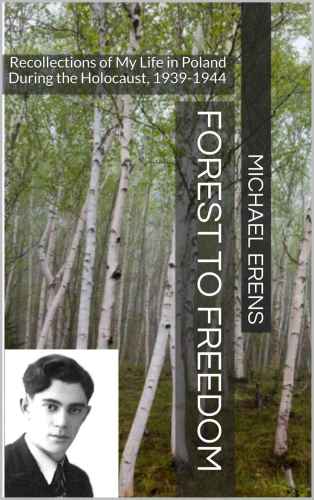 Forest to Freedom: Recollections of My Life in Poland During the Holocaust, 1939-1944