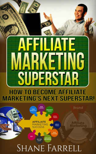 Affiliate Marketing: How To Become the Next Affiliate Marketing Superstar!