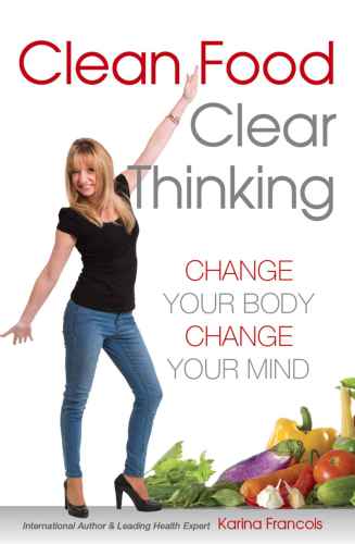 Clean Food Clear Thinking: Change Your Body, Change Your Mind