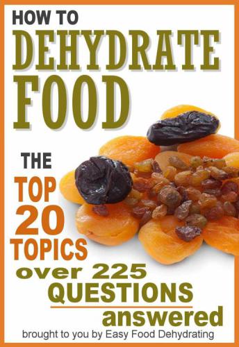 How to Dehydrate Food... Top 20 Topics ...over 225 Questions Answered