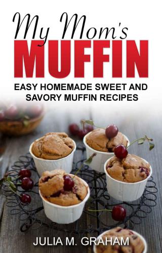 My Mom's Muffin: Easy Homemade Sweet and Savory Muffin recipes