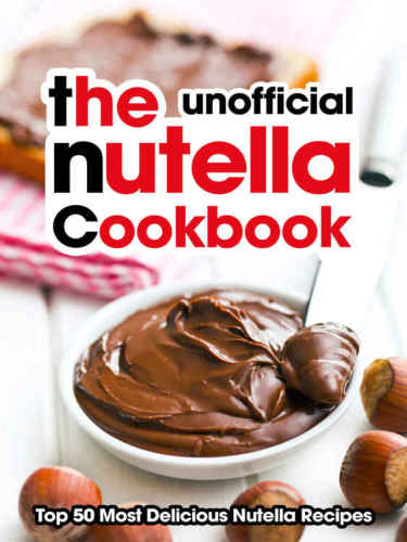 The Nutella Cookbook: Top 50 Most Delicious Nutella Recipes