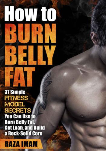 How to Burn Belly Fat: 37 Fitness Model Secrets to Burn Belly Fat, Get Lean, and Build a Rock-Solid Core