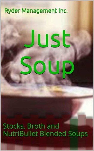 Just Soup: Stocks, Broth and NutriBullet Blended Soups