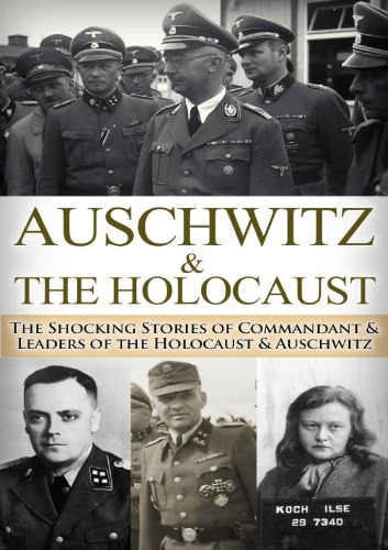 Auschwitz & The Holocaust: The Shocking Stories of Commandant & Leaders of the Holocaust & Auschwitz (World War 2, World War II, WW2, WWII, Waffen SS, ... Eyewitness, German Soldier, Hitler Book 1