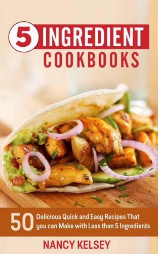 5 Ingredient Cookbook: 50 Delicious Quick and Easy Recipes That You Can Make With 5 Ingredients or Less