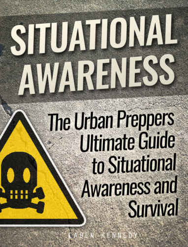 Situational Awareness: The Urban Preppers Ultimate Guide to Situational Awareness and Survival