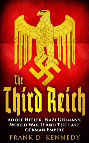 The Third Reich: Adolf Hitler, Nazi Germany, World War II And The Last German Empire