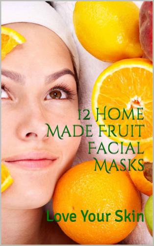 12 Home Made Fruit Facial Masks: Beautiful skin