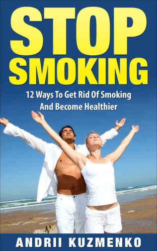 Stop Smoking: 12 Ways to Get Rid of Smoking and Become Healthier