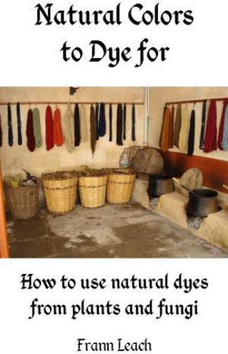 Natural Colors to Dye for: How to Use Natural Dyes From Plants and Fungi