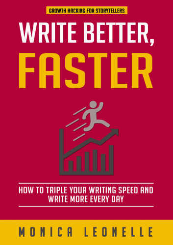 Write Better, Faster: How To Triple Your Writing Speed and Write More Every Day