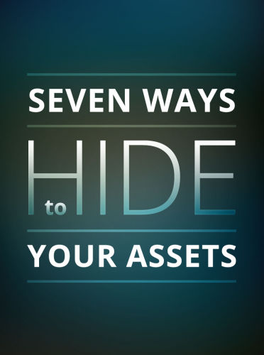 Seven Ways to Hide Your Assets