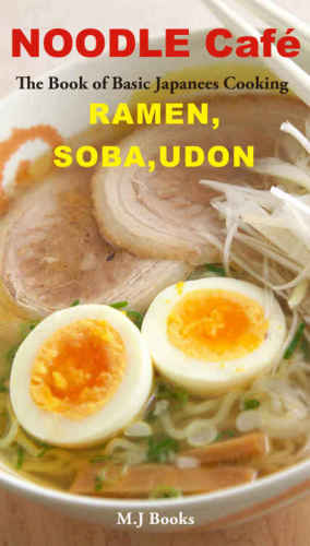 Noodle Café Ramen, Soba, Udon: The Book of Basic Japanees Cooking