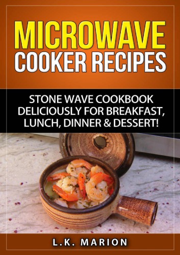 Microwave Cooker Recipes: Stone Wave Cookbook deliciously for Breakfast, Lunch, Dinner & Dessert! : Microwave recipe book with Microwave Recipes for Stoneware Microwave Cookers