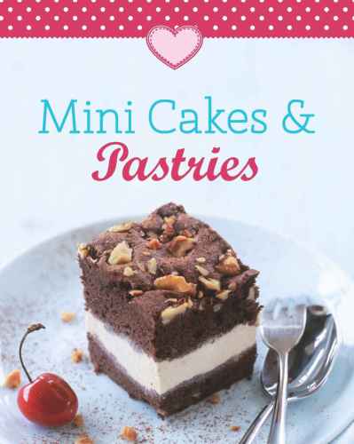 Mini Cakes & Pastries: Our 100 Top recipes presented in one cookbook