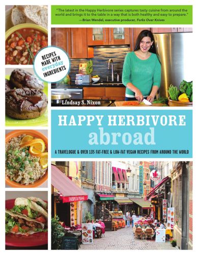 Fat-Free and Low-Fat Vegan Recipes from Around the World Happy Herbivore Abroad: A Travelogue and Over 135