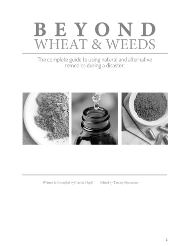 Beyond Wheat & Weeds: The complete guide to using natural and alternative remedies & tools during a disaster