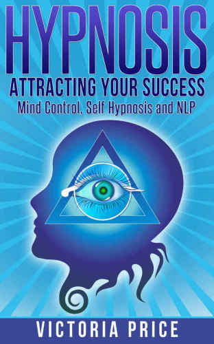 Hypnosis: Attracting Your Success: Mind Control, Self Hypnosis and NLP