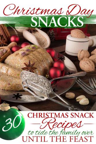 Christmas Recipes: Christmas Day Snacks: 30 Christmas Snack Recipes To Tide the Family Over Until the Feast