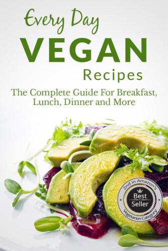 Vegan Recipes: The Complete Guide to Breakfast, Lunch, Dinner, and More