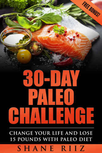 Paleo: 30-Day Paleo Challenge - Change Your Life and Lose 15 Pounds with Paleo Diet