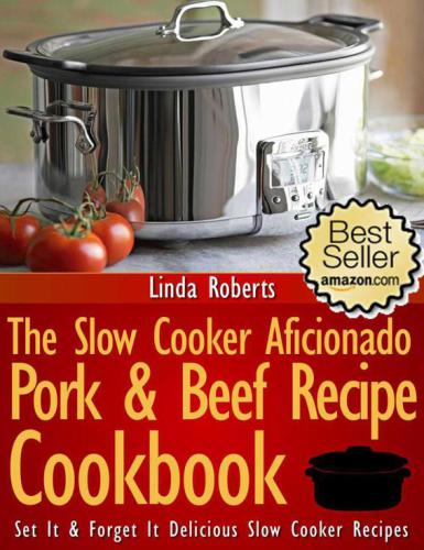 Slow Cooker Pork & Beef: The Slow Cooker Aficionado Pork & Beef Recipe Cookbook