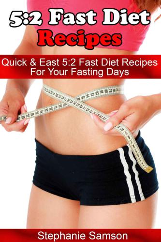 5: 2 Fast Diet Recipes: Quick & Easy 5: 2 Fast Diet Recipes for Your Fasting Days