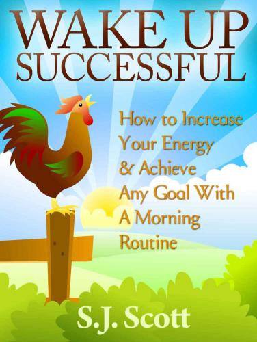 Wake Up Successful: How to Increase Your Energy and Achieve Any Goal with a Morning Routine