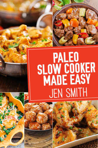 Paleo Slow Cooker Made Easy: 75 Delicious Healthy Recipes to Help You Lose Weight