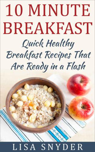 10 Minute Breakfast: Quick Healthy Breakfast Recipes That Are Ready in a Flash