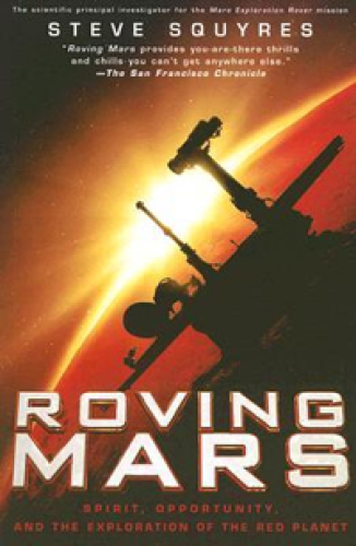 Roving Mars: Spirit, Opportunity, and the Exploration of the Red Planet