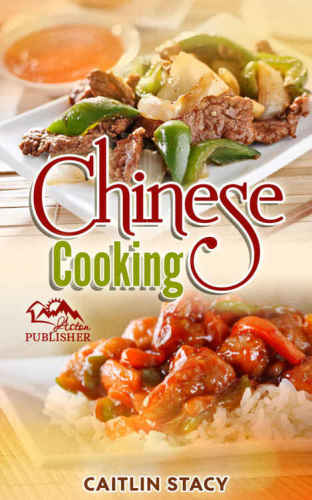 Chinese Cooking: Enjoy The Best Collection Of Chinese Dishes Under One Cookbook