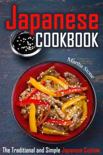 Japanese Cookbook: The Traditional and Simple Japanese Cuisine