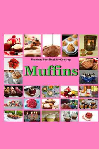 Muffins: Everyday Best Book for Cooking: Quick, Easy and Delicious Muffins, Simple, Healthy and basic Muffin, Sweet and Savory Muffin Recipes, Healthy,Fruit,vegen,cookbook,Dessert