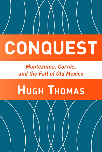 Conquest: Montezuma, Cortes, and the Fall of Old Mexico