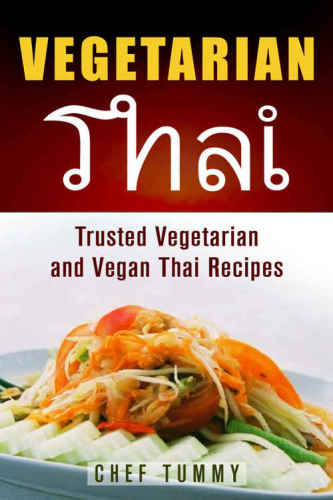 Vegetarian Thai Food: Vegetarian Thai Recipes and Vegan Thai Recipes plus Asian Vegan Recipes