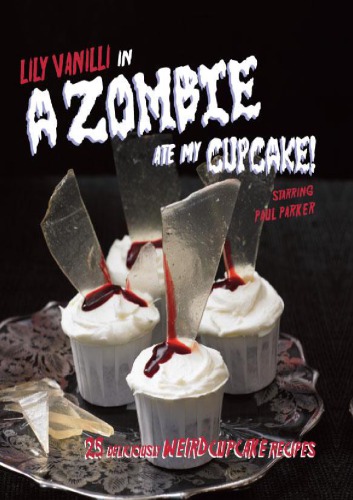 A Zombie Ate My Cupcake! : 25 Deliciously Weird Cupcake Recipes